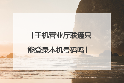 手机营业厅联通只能登录本机号码吗