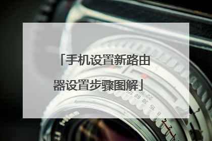 手机设置新路由器设置步骤图解