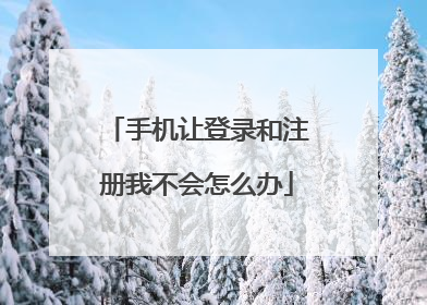 手机让登录和注册我不会怎么办