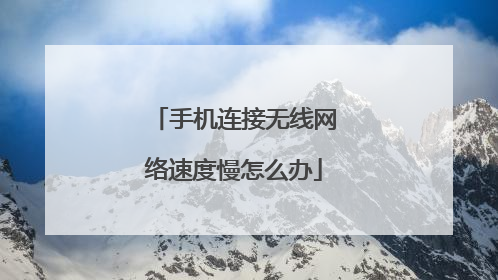 手机连接无线网络速度慢怎么办