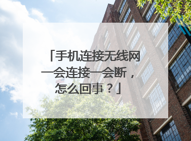 手机连接无线网一会连接一会断,怎么回事?