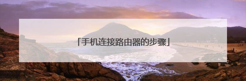 手机连接路由器的步骤