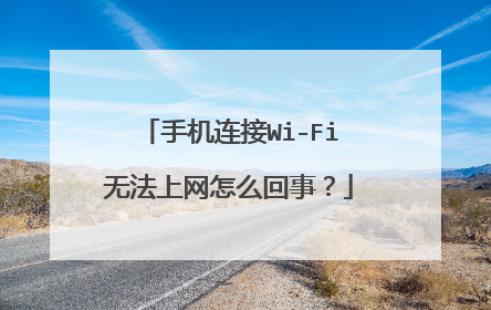 手机连接Wi-Fi无法上网怎么回事？
