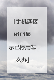 手机连接WiFi显示已停用怎么办