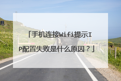 手机连接Wifi提示IP配置失败是什么原因？