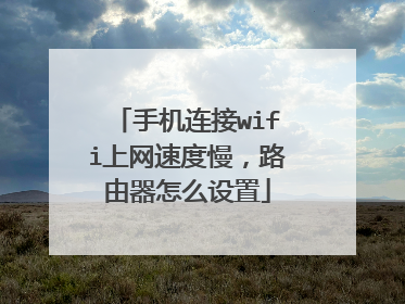 手机连接wifi上网速度慢,路由器怎么设置
