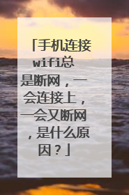 手机连接wifi总是断网，一会连接上，一会又断网，是什么原因？