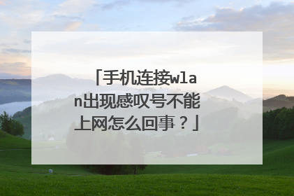 手机连接wlan出现感叹号不能上网怎么回事?
