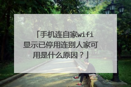手机连自家wifi显示已停用连别人家可用是什么原因？