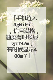 手机连2.4gWiFi,信号满格,速度有时候显示192m,有时候显示400m?