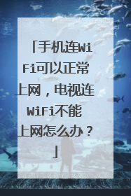 手机连WiFi可以正常上网,电视连WiFi不能上网怎么办?