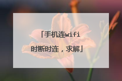 手机连wifi时断时连，求解