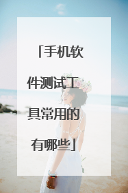 手机软件测试工具常用的有哪些