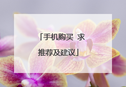 手机购买 求推荐及建议