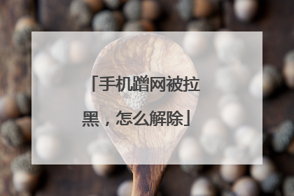 手机蹭网被拉黑，怎么解除