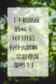 手机里面的4G LTE打开后有什么影响,会浪费流量吧?