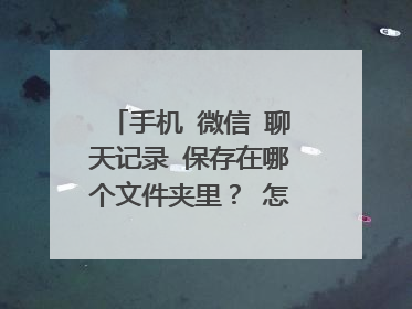 手机 微信 聊天记录 保存在哪个文件夹里? 怎么查看?