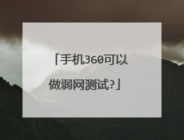 手机360可以做弱网测试?
