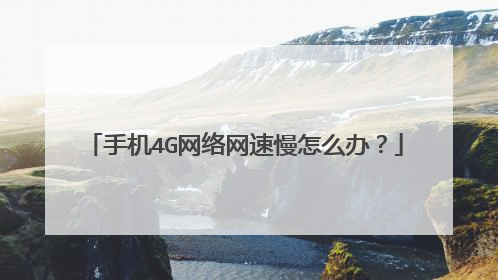 手机4G网络网速慢怎么办？
