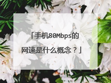 手机80Mbps的网速是什么概念?
