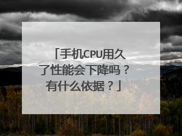 手机CPU用久了性能会下降吗？有什么依据？