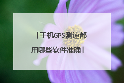 手机GPS测速都用哪些软件准确
