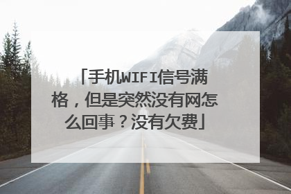 手机WIFI信号满格，但是突然没有网怎么回事？没有欠费