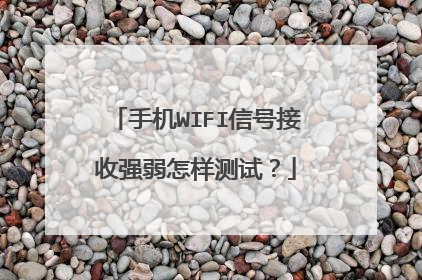 手机WIFI信号接收强弱怎样测试?