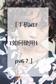 手机WIFI如何使用ipv6？