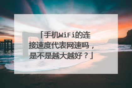 手机WiFi的连接速度代表网速吗，是不是越大越好？