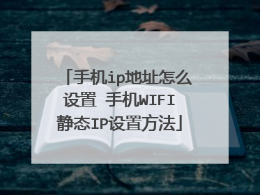 手机ip地址怎么设置 手机WIFI静态IP设置方法