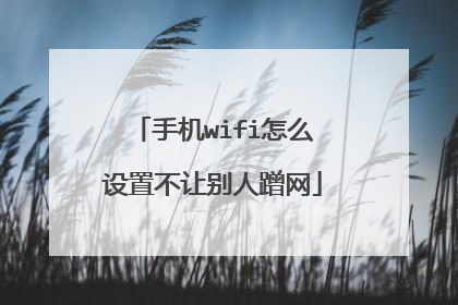手机wifi怎么设置不让别人蹭网