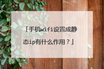 手机wifi设置成静态ip有什么作用?