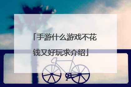 手游什么游戏不花钱又好玩求介绍