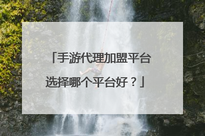 手游代理加盟平台选择哪个平台好？