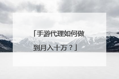 手游代理如何做到月入十万?
