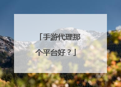 手游代理那个平台好？