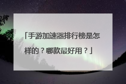 手游加速器排行榜是怎样的?哪款最好用?