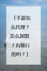 手游怎么代理？怎么加盟？有懂行的吗？