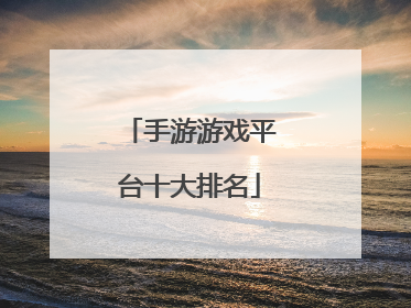 手游游戏平台十大排名