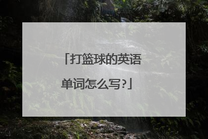 打篮球的英语单词怎么写?