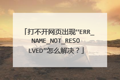打不开网页出现“ERR_NAME_NOT_RESOLVED”怎么解决？