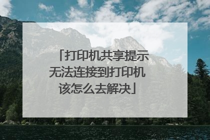 打印机共享提示无法连接到打印机该怎么去解决