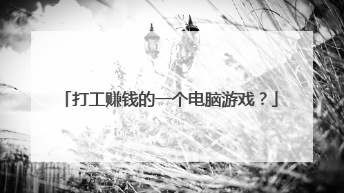 打工赚钱的一个电脑游戏?