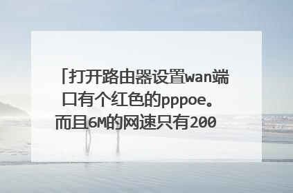打开路由器设置wan端口有个红色的pppoe。而且6M的网速只有200kb 一个多月了。