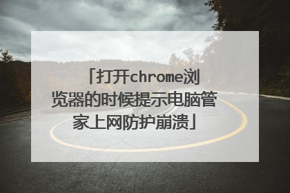 打开chrome浏览器的时候提示电脑管家上网防护崩溃