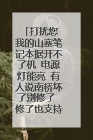 打扰您 我的山寨笔记本据开不了机 电源灯能亮 有人说南桥坏了别修了 修了也支持不了一两月 是这样吗?