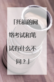 托福的网络考试和笔试有什么不同?