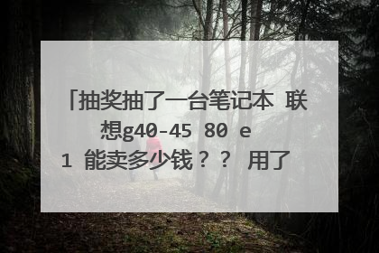 抽奖抽了一台笔记本 联想g40-45 80 e1 能卖多少钱？？ 用了也就俩月 生产日期
