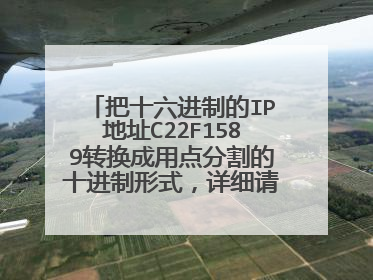 把十六进制的IP地址C22F1589转换成用点分割的十进制形式,详细请看补充。